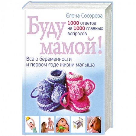 Книги, книга Буду мамой! Все о беременности и первом годе жизни малыша. 1000 ответов на 1000 главных вопросов заказать