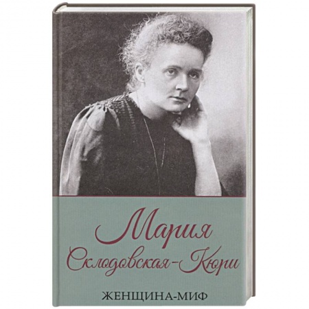 Мемуары, биографии деятелей науки, книга Женщина-миф. Мария Склодовская-Кюри заказать