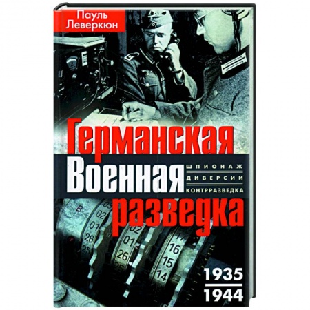 Общие работы по всемирной истории, книга Германская военная разведка. Шпионаж, диверсии, контрразведка. 1935—1944 заказать