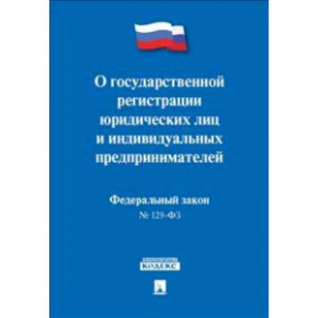 Книги, книга Федеральный Закон Российской Федерации 'О государственной регистрации юридических лиц и индивидуальных предпринимателей' №129-ФЗ заказать