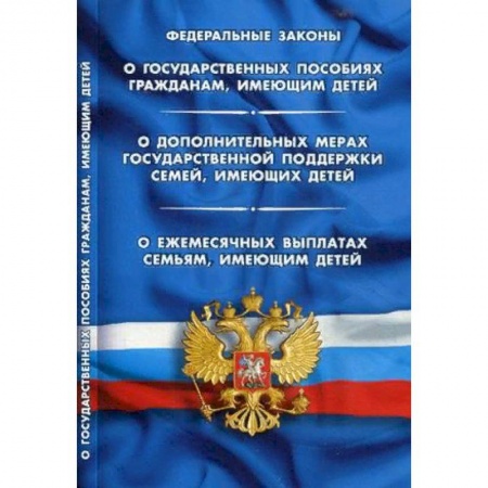 Нормативные правовые акты, книга Федеральный закон 'О государственных пособиях гражданам, имеющим детей. О дополнительных мерах государственной поддержки семей, имеющих детей. О ежемесячных выплатах семьям, имеющим детей' заказать