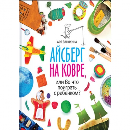 Игры на любой вкус, книга Айсберг на ковре, или во что поиграть с ребенком заказать