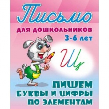 Книги для дошкольников (4-6 лет), книга Письмо для дошкольников. 3-6 лет. Пишем буквы и цифры по элементам заказать