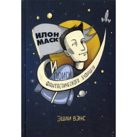 История бизнеса. Мемуары и биографии бизнесменов, книга Илон Маск и поиск фантастического будущего заказать