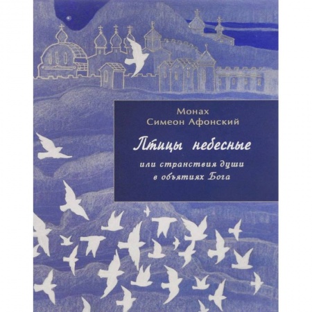 Православие в целом, книга Птицы небесные или странствия души в обьятиях Бога заказать