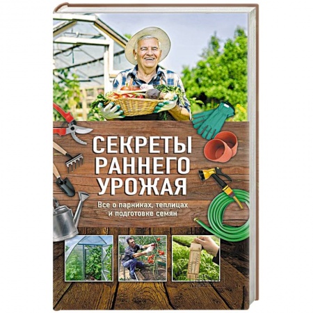 Книги, книга Секреты раннего урожая. Все о парниках, теплицах и подготовке семян заказать