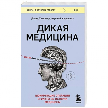 История медицины, книга Дикая медицина. Шокирующие операции и факты из истории медицины заказать