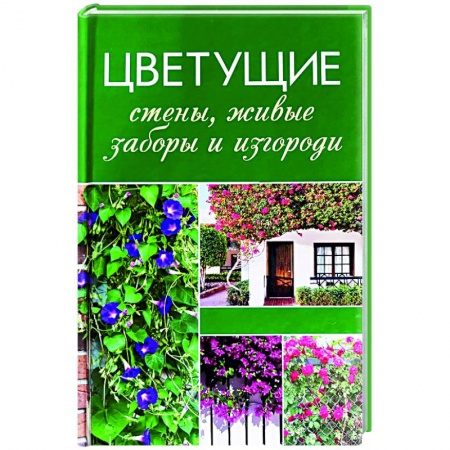Декоративные деревья и кустарники, книга Цветущие стены, живые заборы и изгороди заказать
