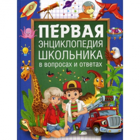 Все обо всем. Универсальные энциклопедии, книга Первая энциклопедия школьника в вопросах и ответах заказать