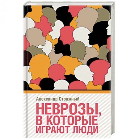 Классики психологии, книга Неврозы, в которые играют люди заказать