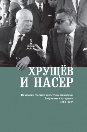 История, книга Хрущев и Несер. Из истории советско-египетских отношений. Документы и материалы заказать