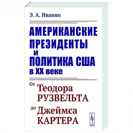 США, книга Американские президенты и политика США в XX веке. От Теодора Рузвельта до Джеймса Картера заказать