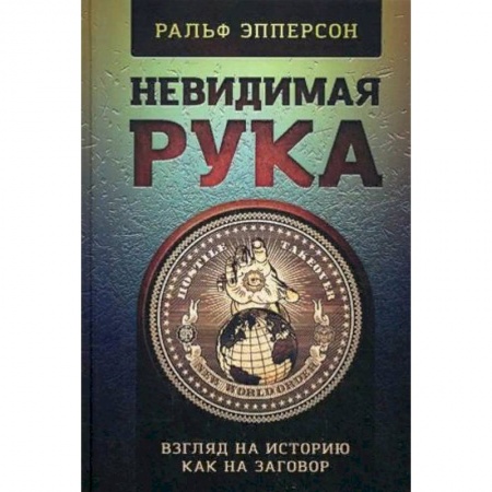 Всемирная история, книга Невидимая Рука. Взгляд на историю как на заговор заказать