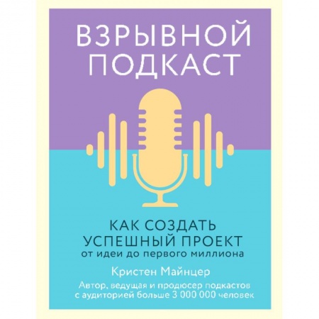 Маркетинг. Общие вопросы, книга Взрывной подкаст. Как создать успешный проект от идеи до первого миллиона заказать