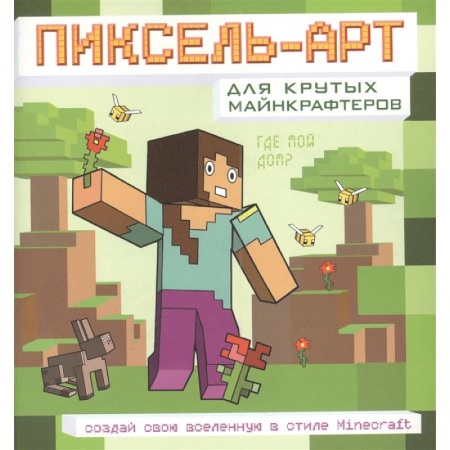 Раскраски, книга Пиксель-арт для крутых майнкрафтеров. Создай свою вселенную в стиле Minecraft заказать
