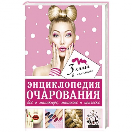 Книги, книга Энциклопедия очарования. Все о маникюре, макияже и прическе заказать