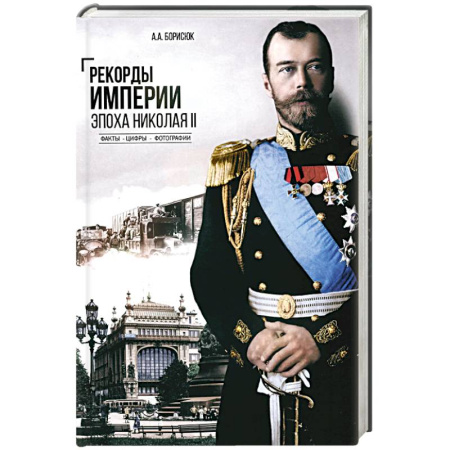 Мемуары, биографии исторических личностей, книга Рекорды Империи.Эпоха Николая ll.Факты.Цифры.Фотографии заказать