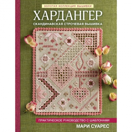Вышивка, книга Золотая коллекция вышивки. Хардангер. Практическое руководство с шаблонами Мари Суарес заказать