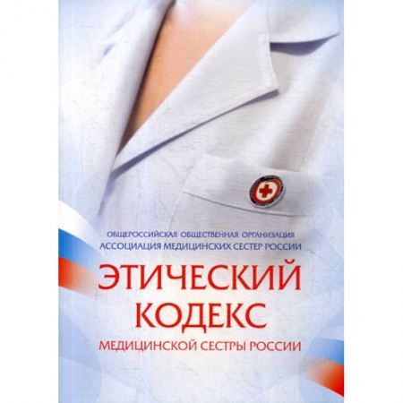 Сестринское дело. Медицинский персонал, книга Этический кодекс медицинской сестры России заказать