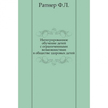 Книги, книга Интегрированное обучение детей с ограниченными возможностями в обществе здоровых детей заказать