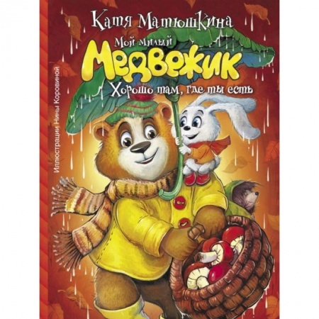 Сказки отечественных писателей, книга Мой милый Медвежик. Хорошо там, где ты есть заказать