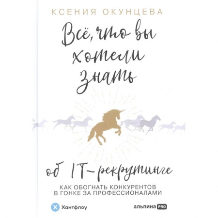 Управление персоналом, книга Все, что вы хотели знать об IT-рекрутинге: Как обогнать конкурентов в гонке за профессионалами заказать