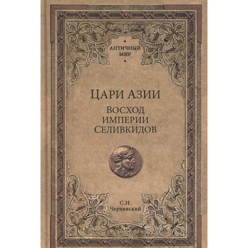 Цари Азии.Восход империи Селивкидов Цари Азии.Восход империи Селивкидов