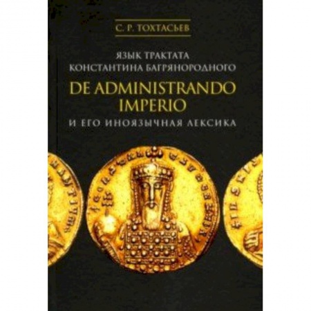 Языкознание. Филология, книга Язык трактата Константина Багрянородного De administrando imperio и его иноязычная лексика заказать