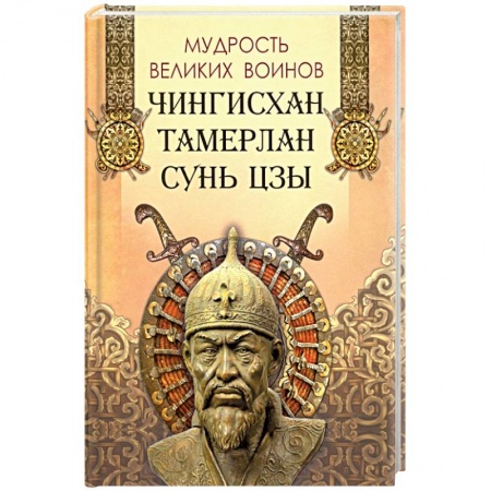 Эпос. Фольклор. Мифы, книга Мудрость великих воинов. Чингисхан, Тамерлан, Сунь Цз заказать