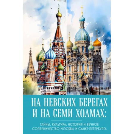 Москва и Подмосковье, книга На невских берегах и на семи холмах. Тайны, культура, история и вечное соперничество Москвы и Санкт-Петербурга заказать