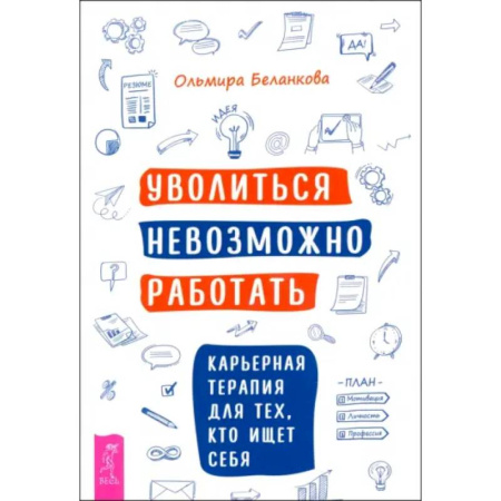 Психология, книга Уволиться невозможно работать. Карьерная терапия для тех, кто ищет себя заказать