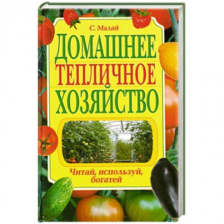 Книги, книга Домашнее тепличное хозяйство. Читай, используй, богатей заказать