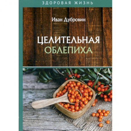 Питание при заболеваниях, книга Целительная облепиха заказать