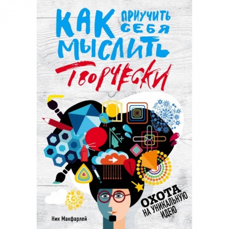 Культура, искусство, книга Как приучить себя мыслить творчески, или охота на уникальную идею заказать