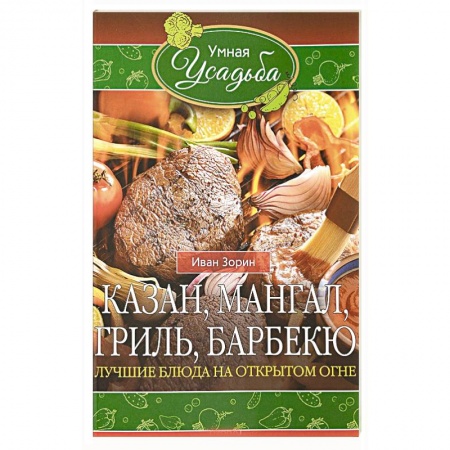 Шашлыки. Барбекю. Гриль. Блюда для пикника, книга Казан, мангал, гриль, барбекю. Лучшие блюда на открытом огне заказать