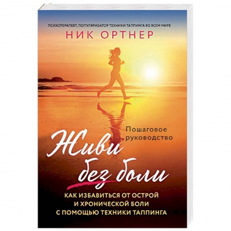 Другие терапии, книга Живи без боли. Как избавиться от острой и хронической боли с помощью техники таппинга заказать