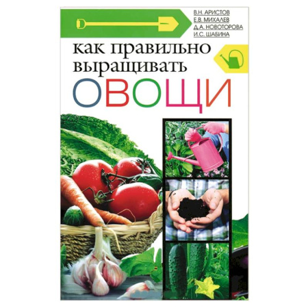 Книги, книга Как правильно выращивать овощи заказать