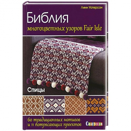 Вязание, книга Библия многоцветных узоров Fair Isle. 60 традиционных мотивов и 11 потрясающих проектов заказать