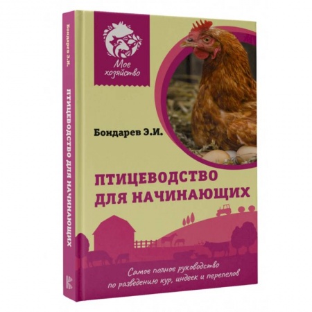 Приусадебное животноводство, книга Птицеводство для начинающих. Самое полное руководство по разведению кур, индеек и перепелов заказать