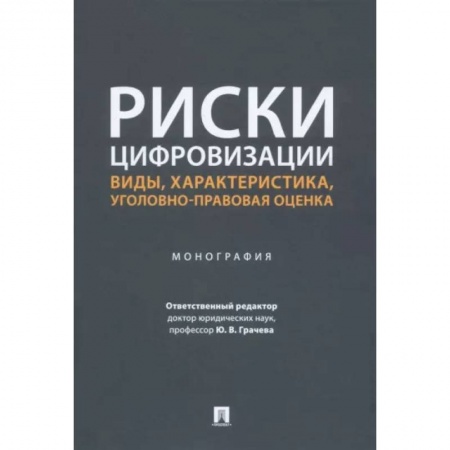 Право. Юриспруденция, книга Риски цифровизации:виды,характеристика,уголовно-правовая оценка.Монография. заказать