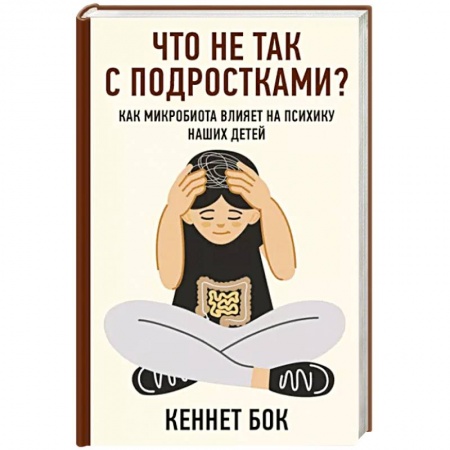 Возрастная психология, книга Что не так с подростками? Как микробиота влияет на психику наших детей заказать