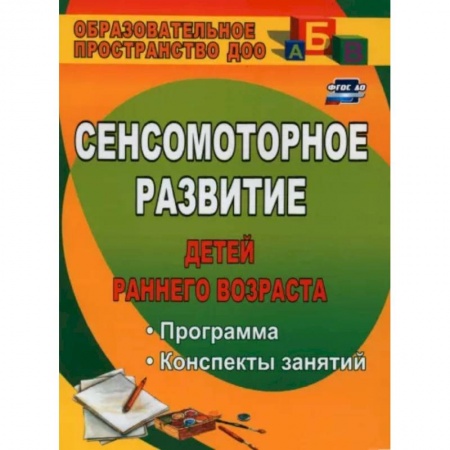 Изобразительное творчество и конструирование, книга Сенсомоторное развитие детей раннего возраста: программа, конспекты занятий. ФГОС ДО заказать