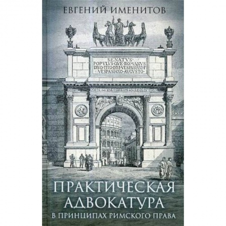 История и теория права, книга Практическая адвокатура в принципах римского права заказать