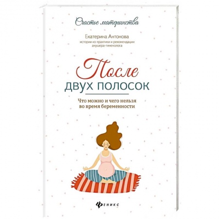 Беременность, уход за ребенком, книга После двух полосок. Что можно и чего нельзя во время беременности заказать
