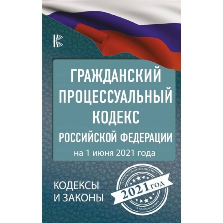 Право. Юриспруденция, книга Гражданский процессуальный Кодекс Российской Федерации на 1 июня 2021 года заказать