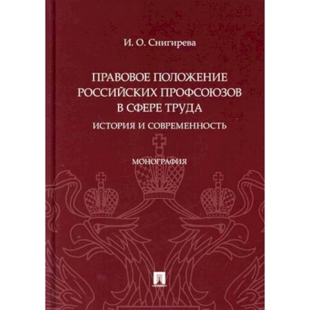 История и теория права, книга Правовое положение российских профсоюзов в сфере труда: история и современность заказать