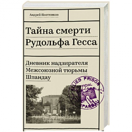 Другие биографии, мемуары, книга Тайна смерти Рудольфа Гесса. Дневник надзирателя Межсоюзной тюрьмы Шпандау заказать