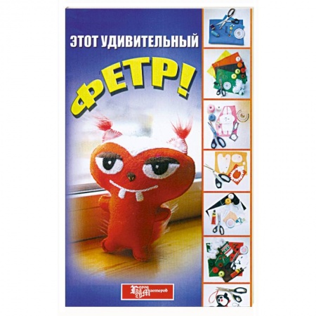 Книги, книга Этот удивительный фетр! заказать