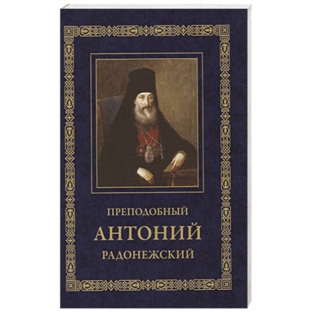 Жития русских святых, жизнеописания церковных деятелей, книга Преподобный Антоний Радонежский. Житие. Монастырские письма заказать