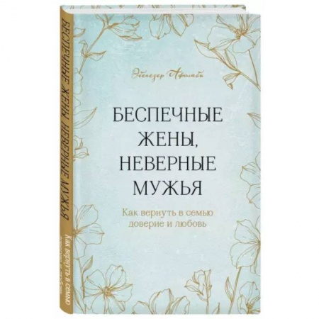 Психология отношений, книга Беспечные жены, неверные мужья. Как вернуть в семью доверие и любовь заказать